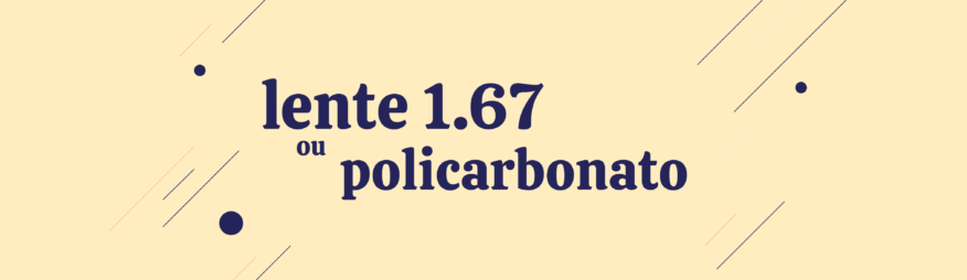 Lente 1.67 ou policarbonato para óculos: veja qual a melhor opção